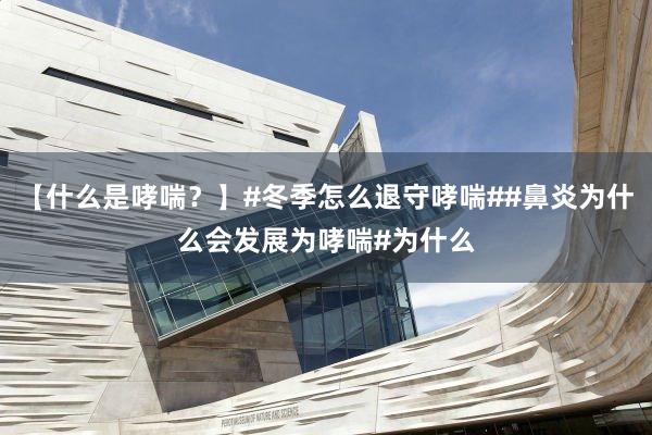 【什么是哮喘？】#冬季怎么退守哮喘##鼻炎为什么会发展为哮喘#为什么